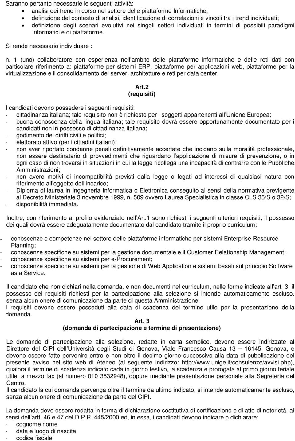 1 (uno) collaboratore con esperienza nell ambito delle piattaforme informatiche e delle reti dati con particolare riferimento a: piattaforme per sistemi ERP, piattaforme per applicazioni web,