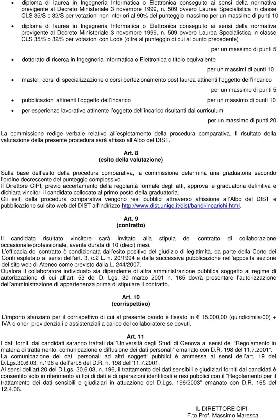 32/S per votazioni con Lode (oltre al punteggio di cui al punto precedente) dottorato di ricerca in Ingegneria Informatica o Elettronica o titolo equivalente per un massimo di punti 5 per un massimi