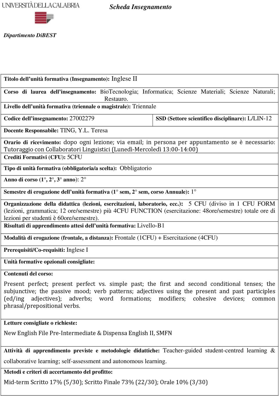 Teresa dopo ogni lezione; via email; in persona per appuntamento se è necessario: Tutoraggio con Collaboratori Linguistici (Lunedì Mercoledì 13:00 14:00) Tipo di unità formativa (obbligatoria/a