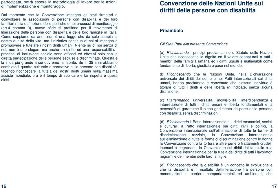 monitoraggio (art.4 comma 3), nuove sfide si profilano per il movimento di liberazione delle persone con disabilità e delle loro famiglie in Italia.