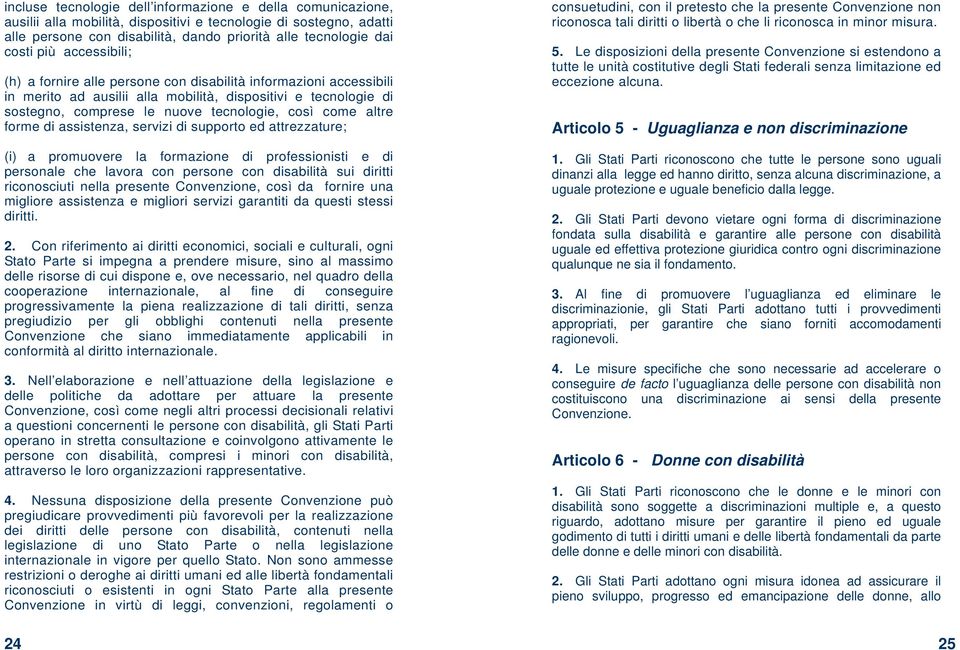 altre forme di assistenza, servizi di supporto ed attrezzature; (i) a promuovere la formazione di professionisti e di personale che lavora con persone con disabilità sui diritti riconosciuti nella