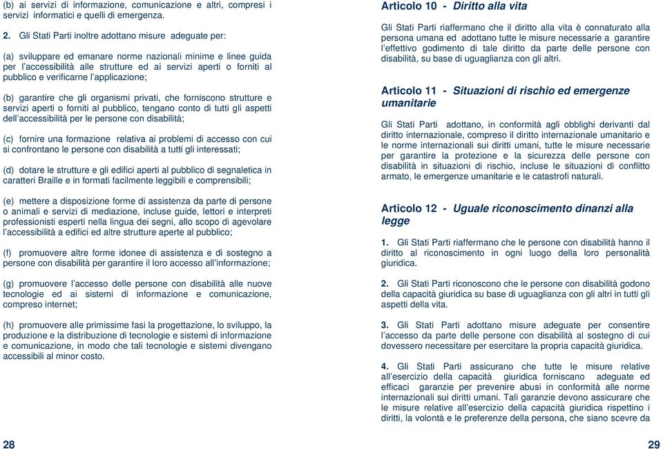 verificarne l applicazione; (b) garantire che gli organismi privati, che forniscono strutture e servizi aperti o forniti al pubblico, tengano conto di tutti gli aspetti dell accessibilità per le