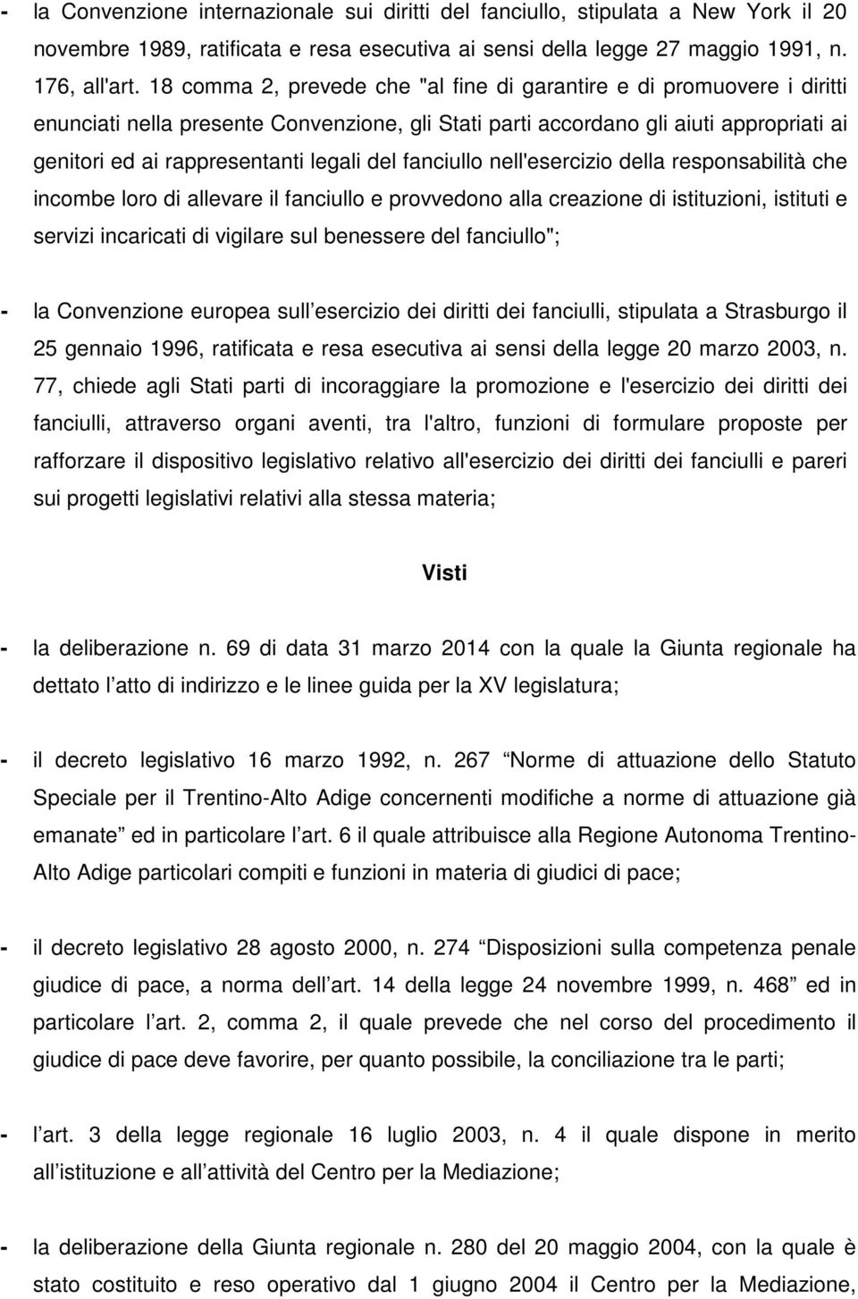 del fanciullo nell'esercizio della responsabilità che incombe loro di allevare il fanciullo e provvedono alla creazione di istituzioni, istituti e servizi incaricati di vigilare sul benessere del