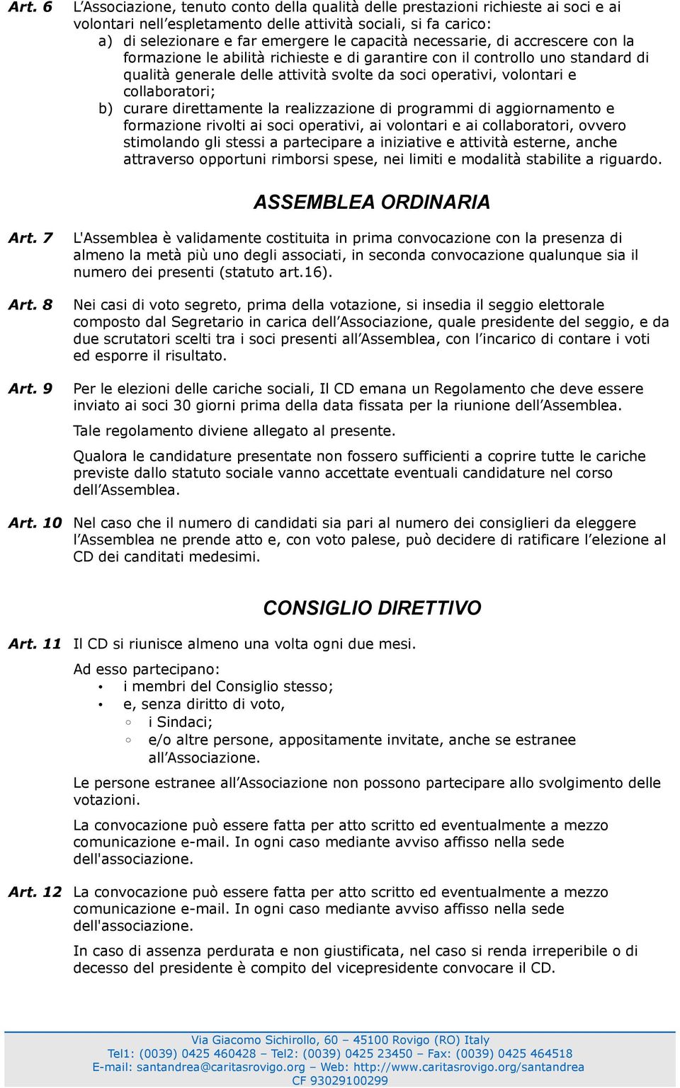 collaboratori; b) curare direttamente la realizzazione di programmi di aggiornamento e formazione rivolti ai soci operativi, ai volontari e ai collaboratori, ovvero stimolando gli stessi a