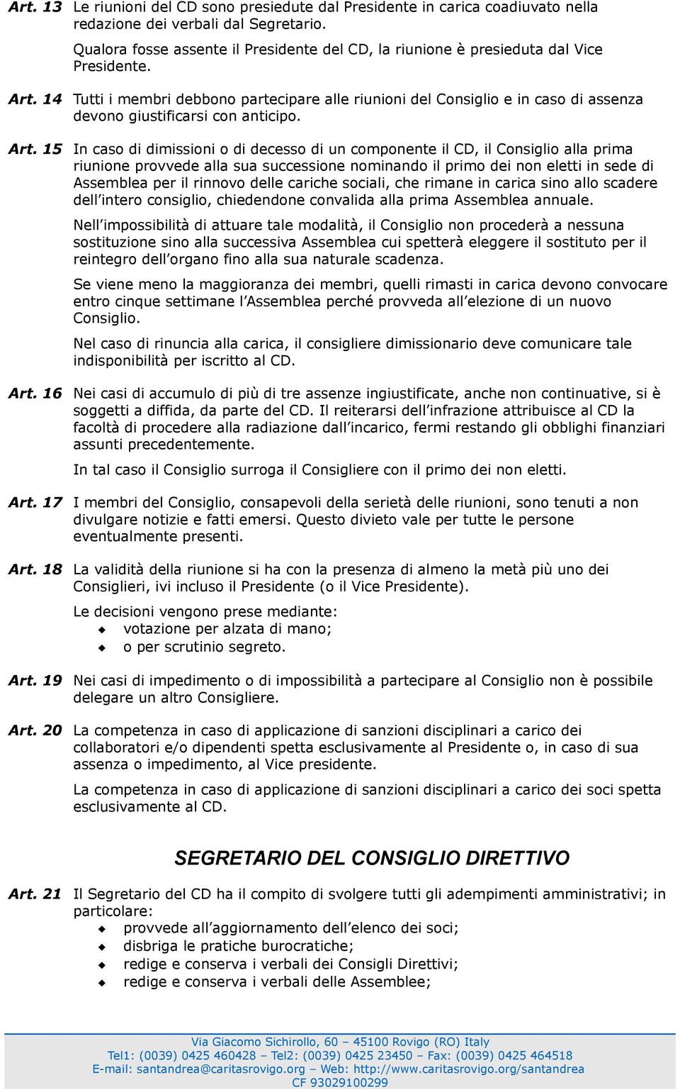 20 Tutti i membri debbono partecipare alle riunioni del Consiglio e in caso di assenza devono giustificarsi con anticipo.