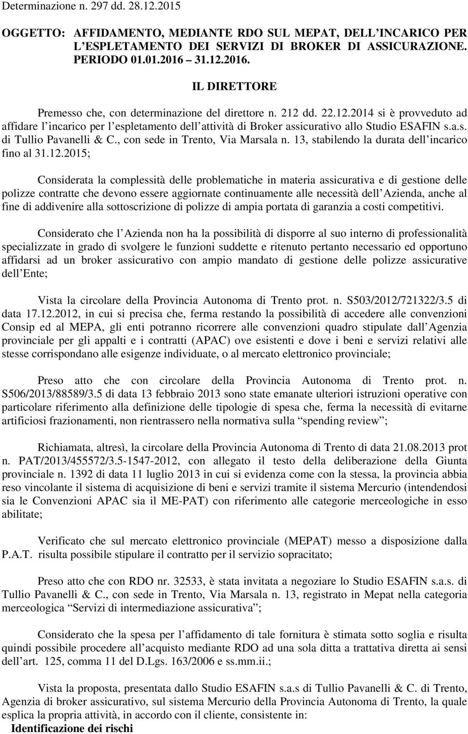 , con sede in Trento, Via Marsala n. 13, stabilendo la durata dell incarico fino al 31.12.