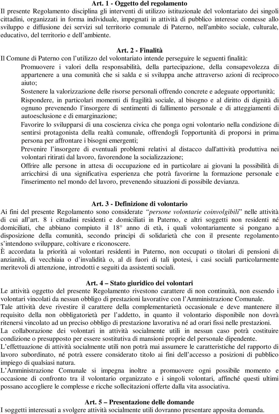 2 - Finalità Il Comune di Paterno con l utilizzo del volontariato intende perseguire le seguenti finalità: - Promuovere i valori della responsabilità, della partecipazione, della consapevolezza di