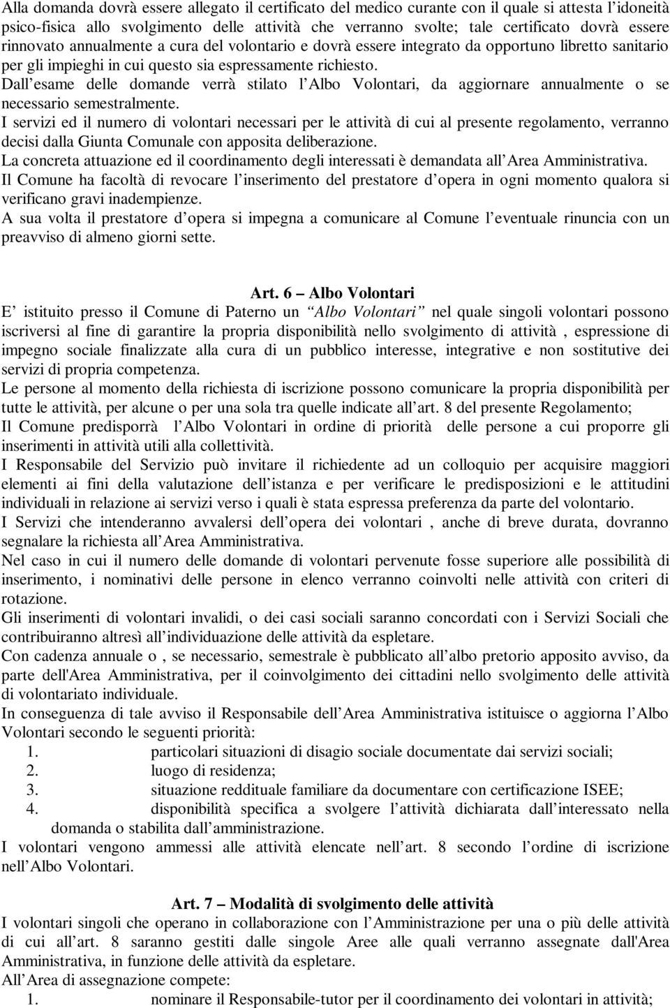 Dall esame delle domande verrà stilato l Albo Volontari, da aggiornare annualmente o se necessario semestralmente.