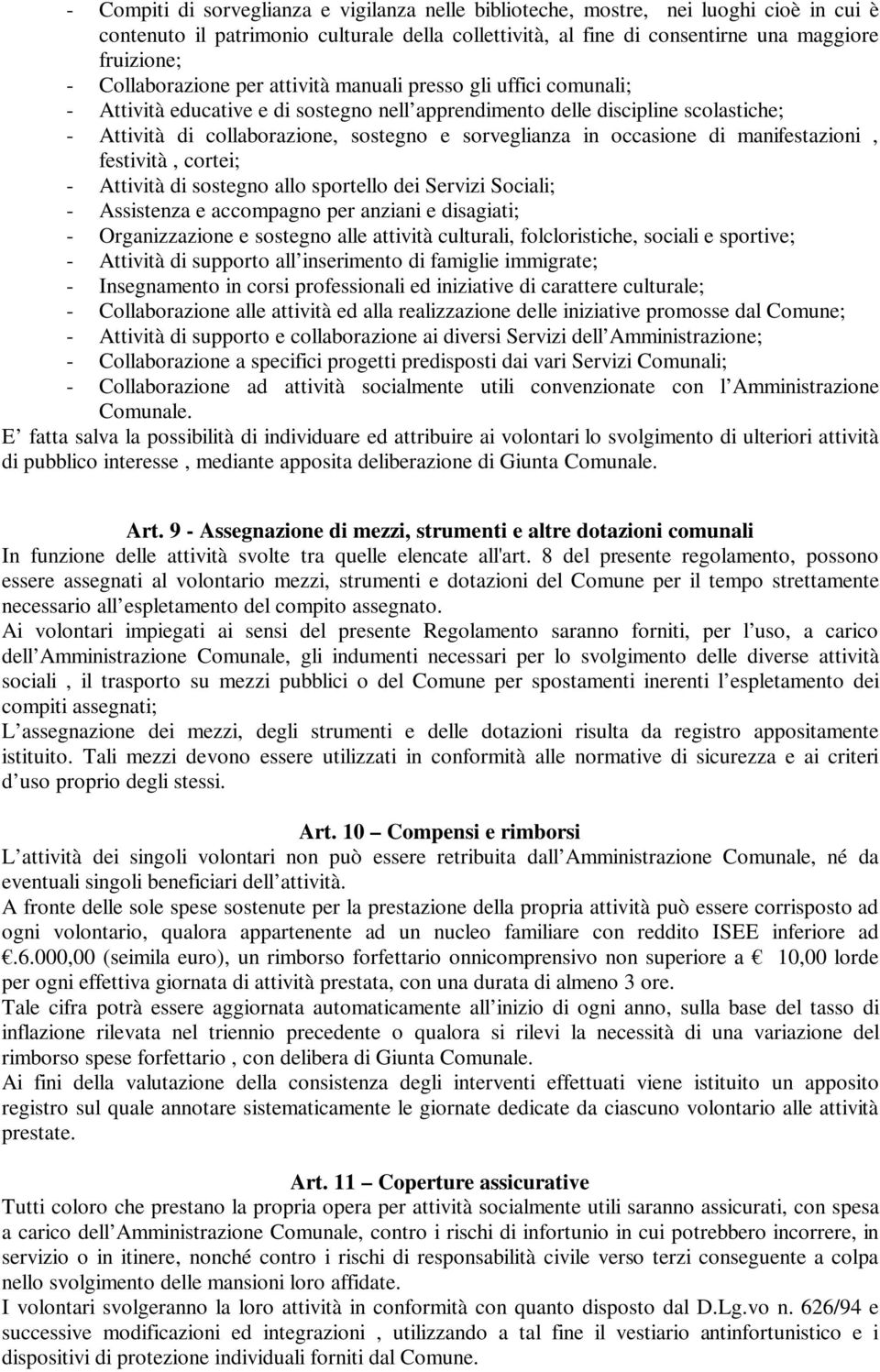 sorveglianza in occasione di manifestazioni, festività, cortei; - Attività di sostegno allo sportello dei Servizi Sociali; - Assistenza e accompagno per anziani e disagiati; - Organizzazione e