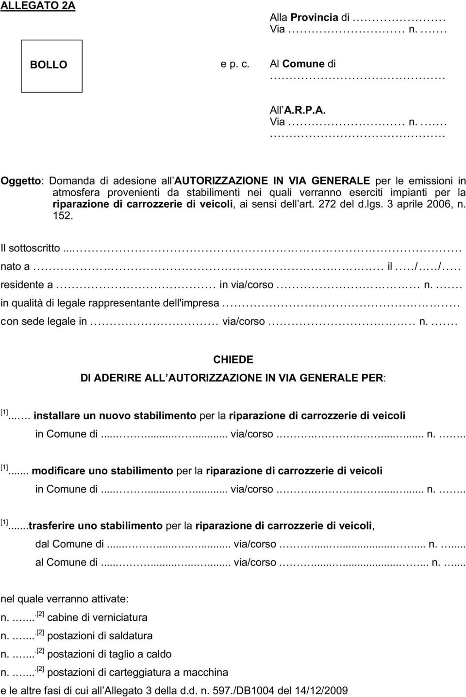 .. in via/corso...... n.... in qualità di legale rappresentante dell'impresa..... con sede legale in... via/corso..... n.... CHIEDE DI ADERIRE ALL AUTORIZZAZIONE IN VIA GENERALE PER: [1].