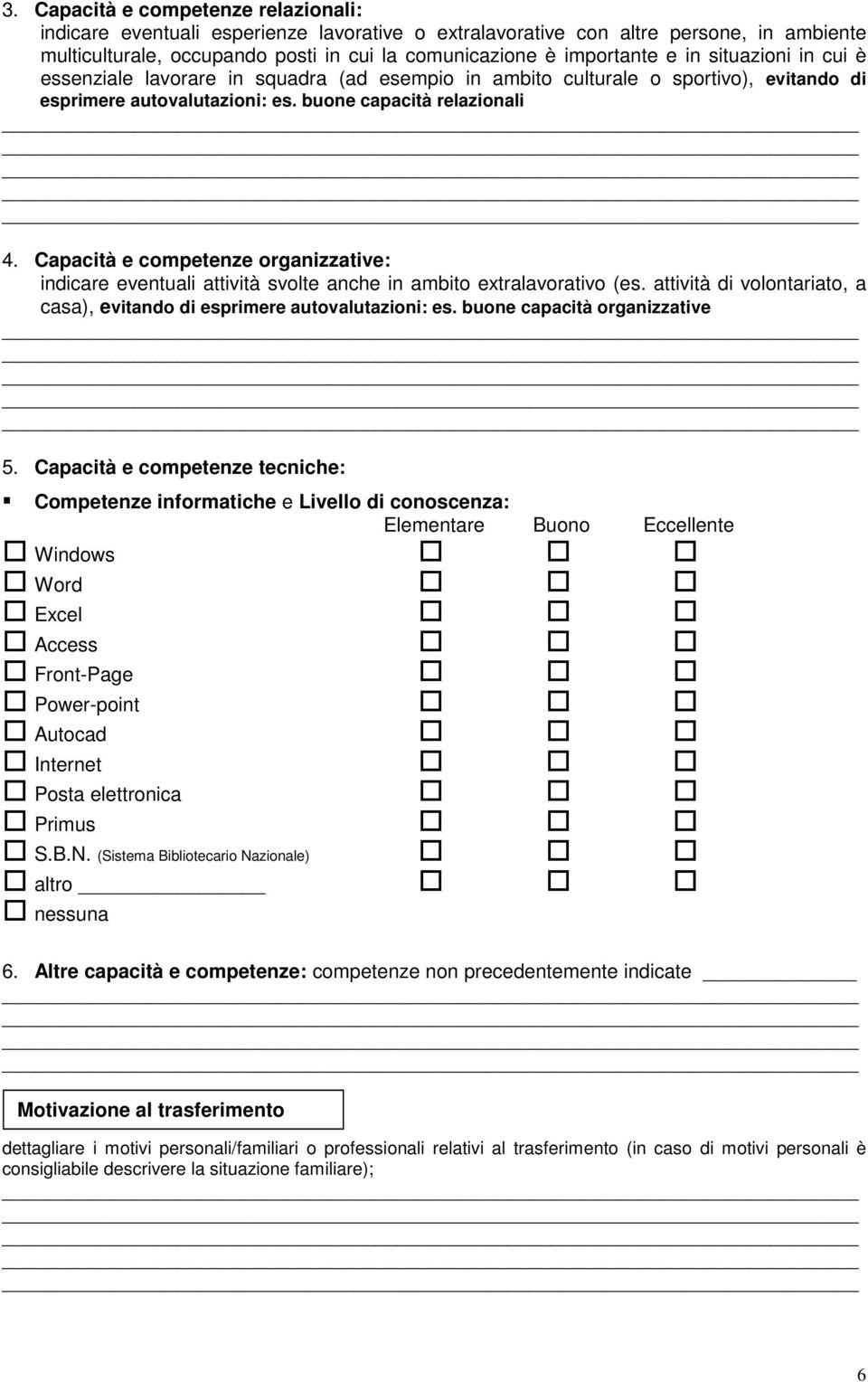 Capacità e competenze organizzative: indicare eventuali attività svolte anche in ambito extralavorativo (es. attività di volontariato, a casa), evitando di esprimere autovalutazioni: es.