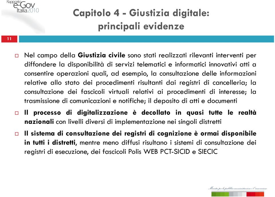 relativi ai procedimenti di interesse; la trasmissione di comunicazioni e notifiche; il deposito di atti e documenti Il processo di digitalizzazione è decollato in quasi tutte le realtà nazionali con