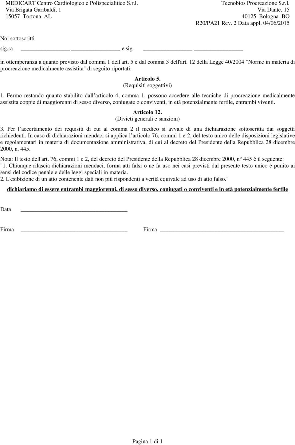 Fermo restando quanto stabilito dall articolo 4, comma 1, possono accedere alle tecniche di procreazione medicalmente assistita coppie di maggiorenni di sesso diverso, coniugate o conviventi, in età