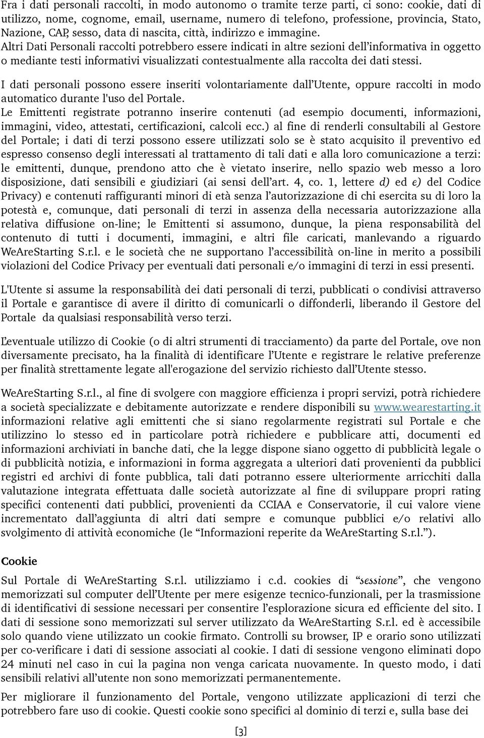 Altri Dati Personali raccolti potrebbero essere indicati in altre sezioni dell informativa in oggetto o mediante testi informativi visualizzati contestualmente alla raccolta dei dati stessi.