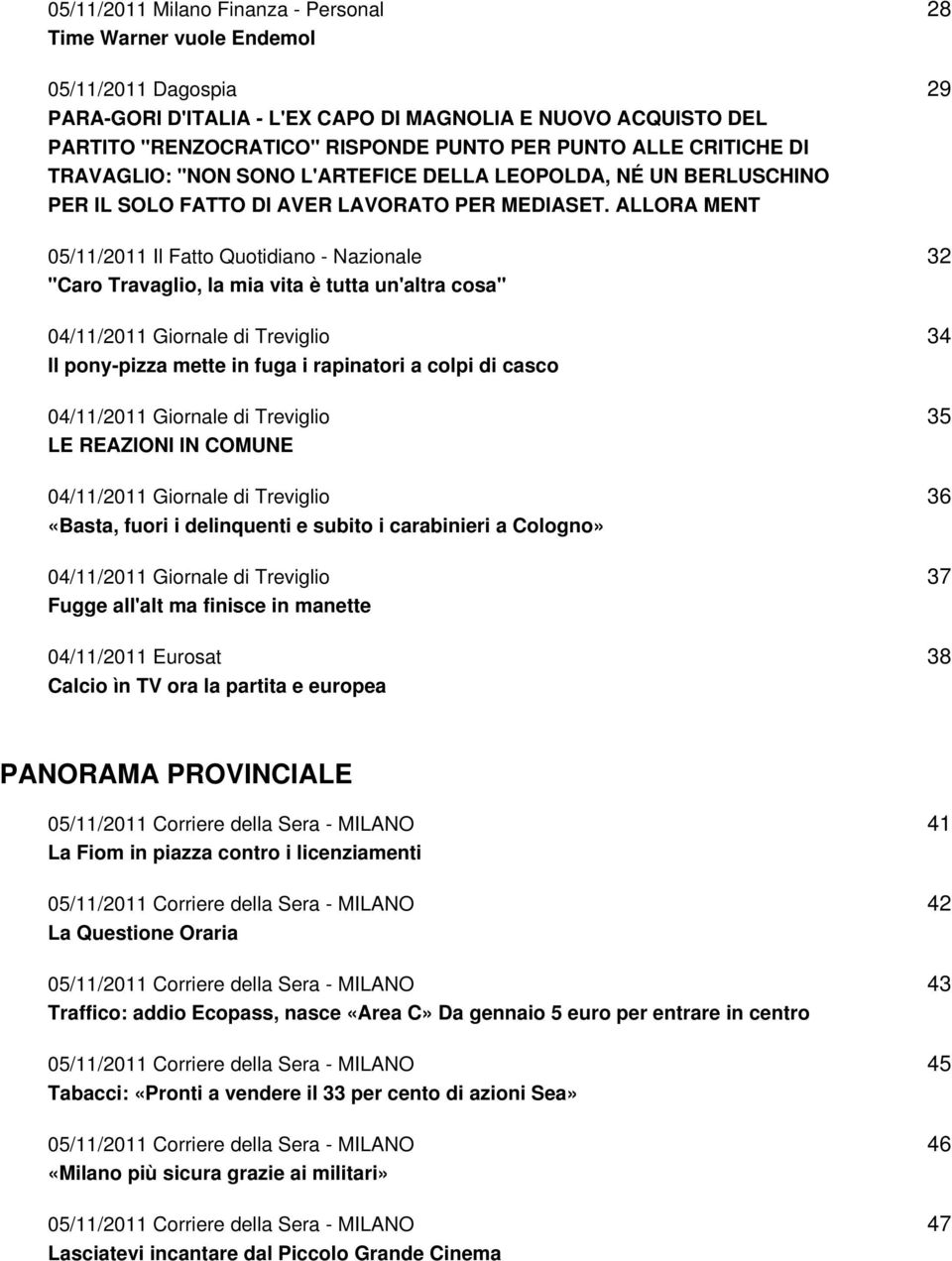 ALLORA MENT 05/11/2011 Il Fatto Quotidiano - Nazionale "Caro Travaglio, la mia vita è tutta un'altra cosa" 04/11/2011 Giornale di Treviglio Il pony-pizza mette in fuga i rapinatori a colpi di casco