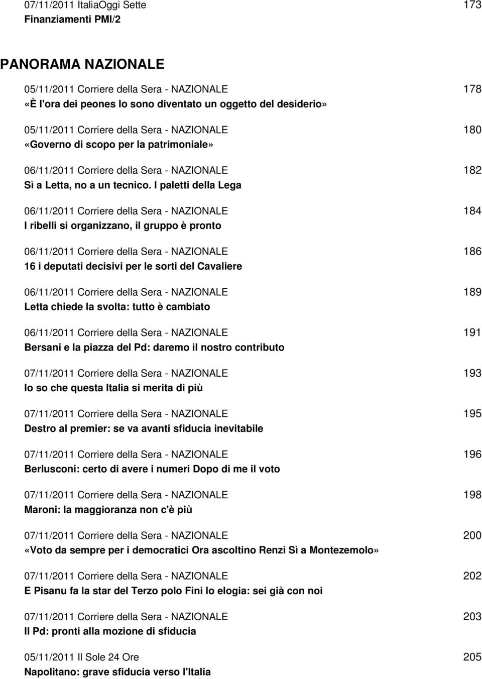 I paletti della Lega 06/11/2011 Corriere della Sera - NAZIONALE I ribelli si organizzano, il gruppo è pronto 06/11/2011 Corriere della Sera - NAZIONALE 16 i deputati decisivi per le sorti del