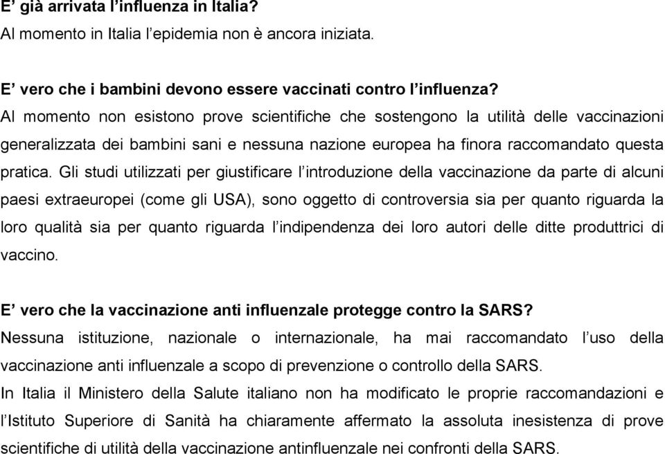 Gli studi utilizzati per giustificare l introduzione della vaccinazione da parte di alcuni paesi extraeuropei (come gli USA), sono oggetto di controversia sia per quanto riguarda la loro qualità sia