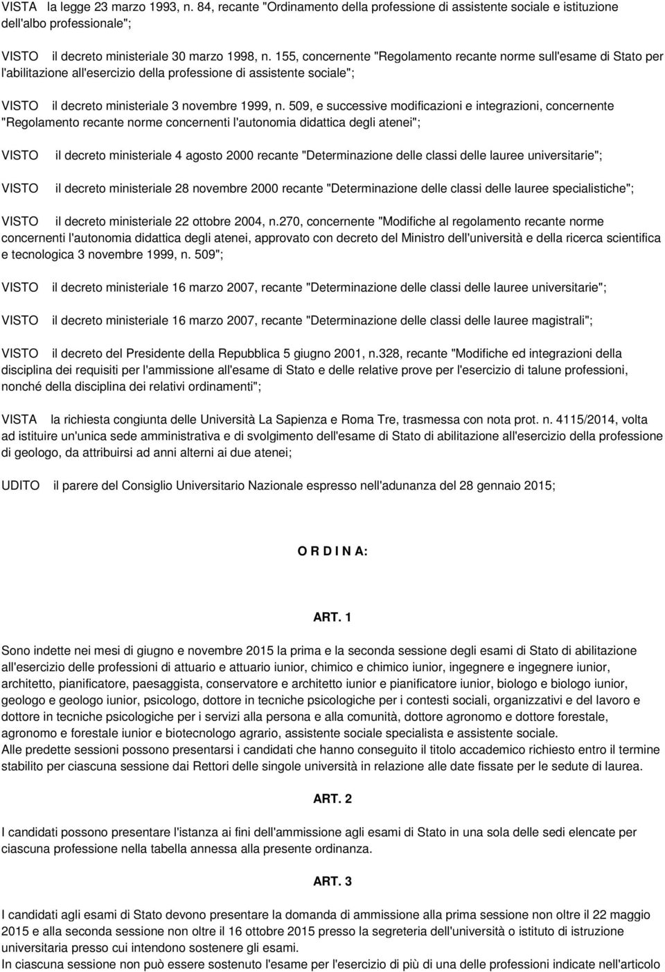 509, e successive modificazioni e integrazioni, concernente "Regolamento recante norme concernenti l'autonomia didattica degli atenei"; VISTO VISTO il decreto ministeriale 4 agosto 2000 recante