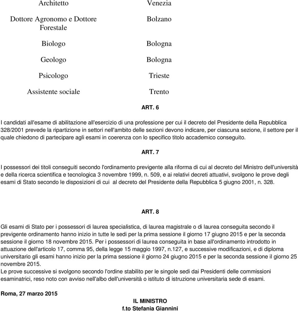 devono indicare, per ciascuna sezione, il settore per il quale chiedono di partecipare agli esami in coerenza con lo specifico titolo accademico conseguito. ART.