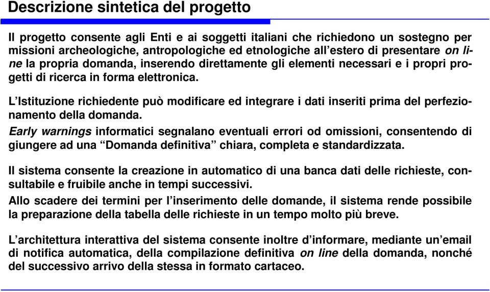 L Istituzione richiedente può modificare ed integrare i dati inseriti prima del perfezionamento della domanda.