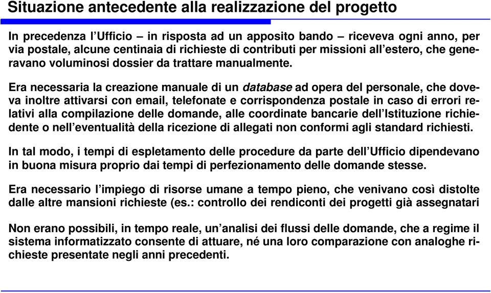 Era necessaria la creazione manuale di un database ad opera del personale, che doveva inoltre attivarsi con email, telefonate e corrispondenza postale in caso di errori relativi alla compilazione