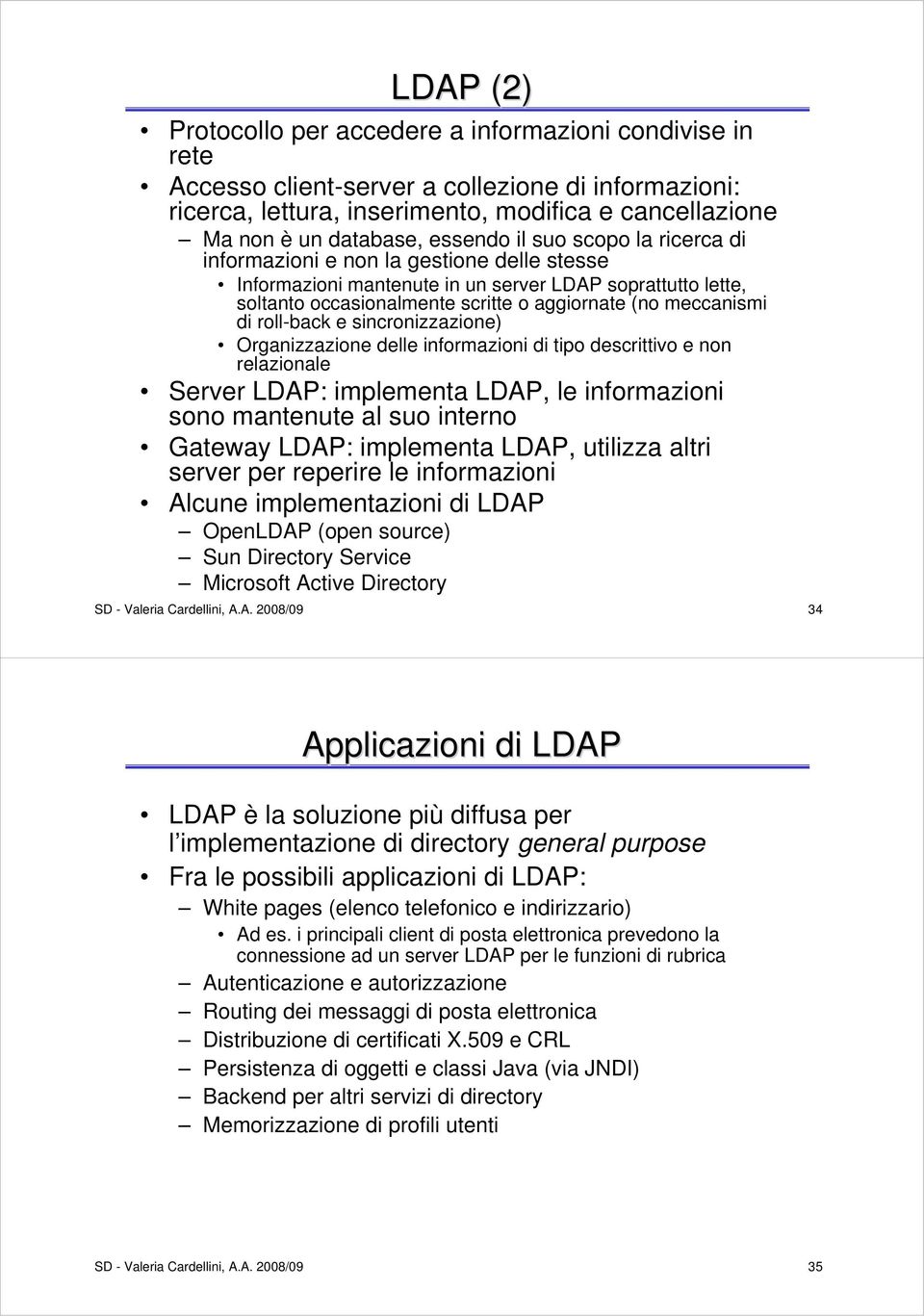 di roll-back e sincronizzazione) Organizzazione delle informazioni di tipo descrittivo e non relazionale Server LDAP: implementa LDAP, le informazioni sono mantenute al suo interno Gateway LDAP: