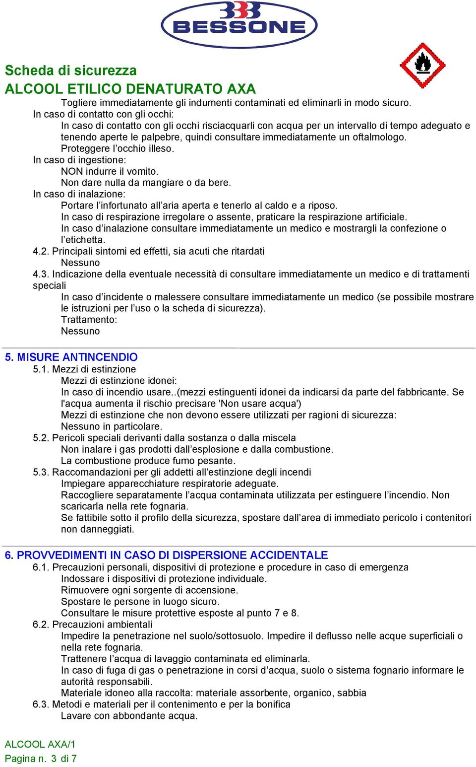 oftalmologo. Proteggere l occhio illeso. In caso di ingestione: NON indurre il vomito. Non dare nulla da mangiare o da bere.