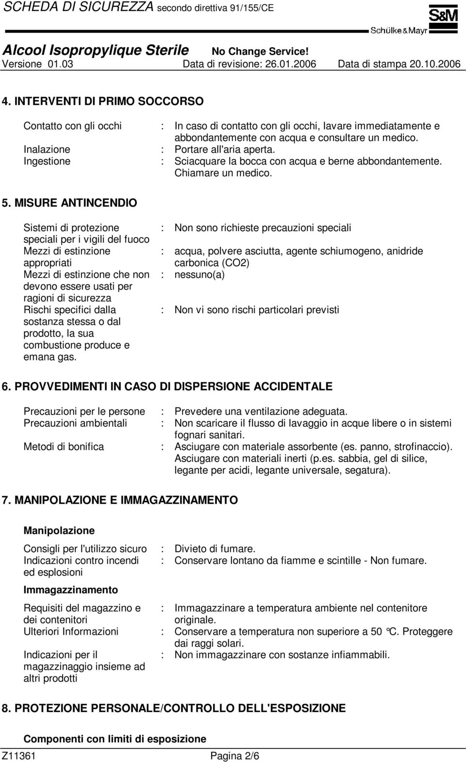 MISURE ANTINCENDIO Sistemi di protezione speciali per i vigili del fuoco Mezzi di estinzione appropriati Mezzi di estinzione che non devono essere usati per ragioni di sicurezza Rischi specifici