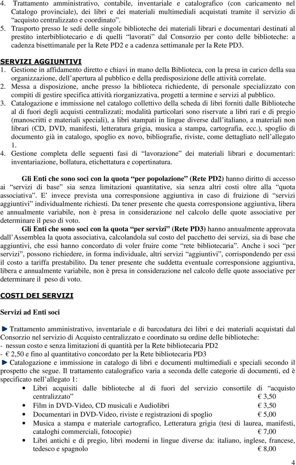 Trasporto presso le sedi delle singole biblioteche dei materiali librari e documentari destinati al prestito interbibliotecario e di quelli lavorati dal Consorzio per conto delle biblioteche: a