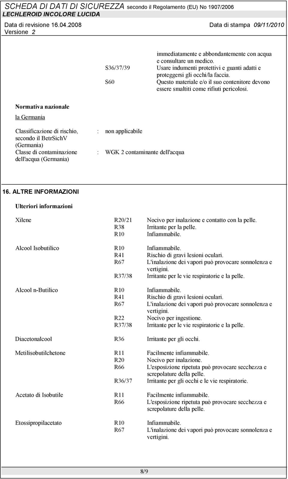 Normativa nazionale la Germania Classificazione di rischio, secondo il BetrSichV (Germania) Classe di contaminazione dell'acqua (Germania) : non applicabile : WGK 2 contaminante dell'acqua 16.