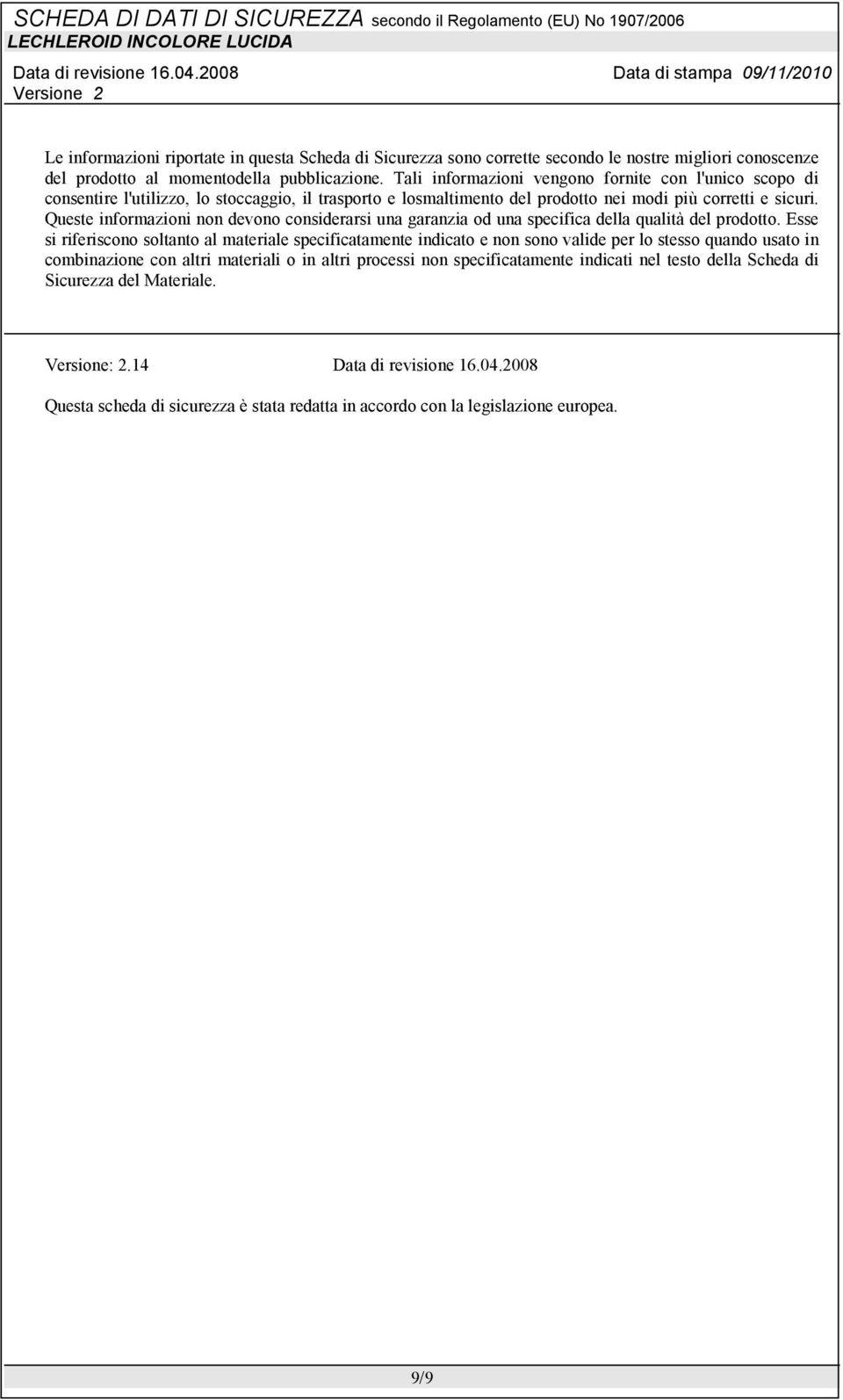 Queste informazioni non devono considerarsi una garanzia od una specifica della qualità del prodotto.