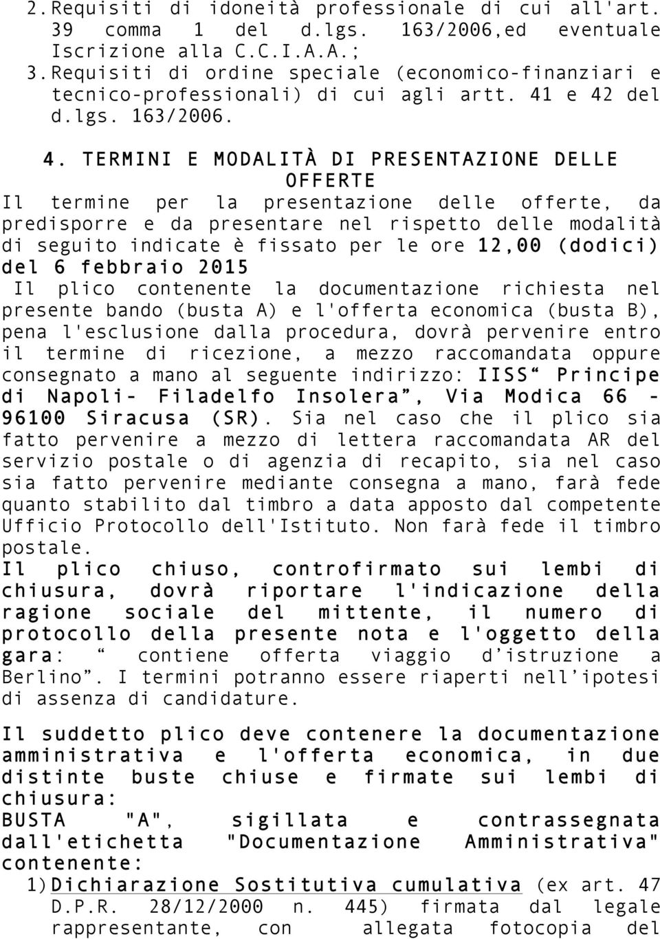 e 42 del d.lgs. 163/2006. 4. TERMINI E MODALITÀ DI PRESENTAZIONE DELLE OFFERTE Il termine per la presentazione delle offerte, da predisporre e da presentare nel rispetto delle modalità di seguito