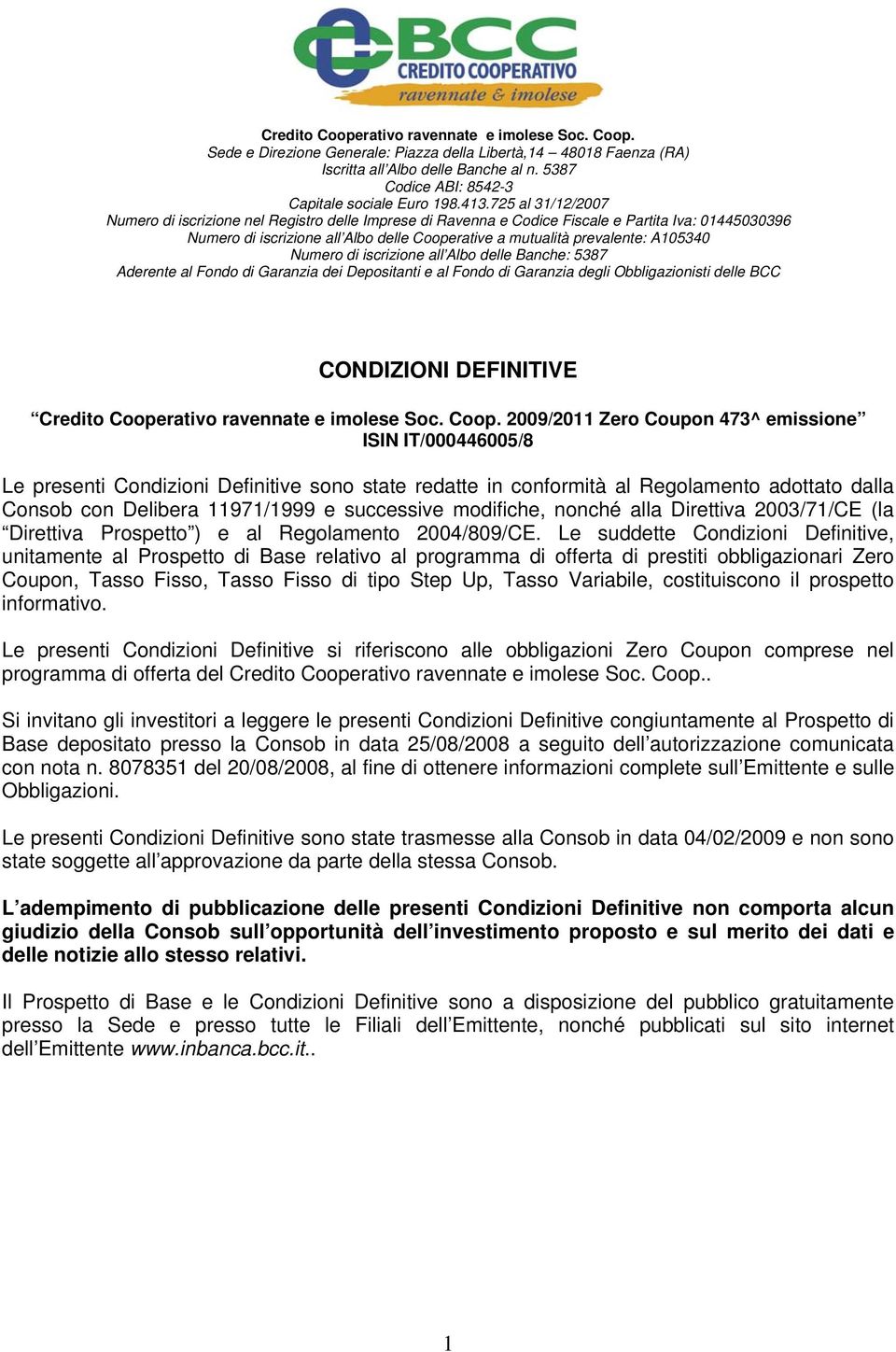 725 al 31/12/2007 Numero di iscrizione nel Registro delle Imprese di Ravenna e Codice Fiscale e Partita Iva: 01445030396 Numero di iscrizione all Albo delle Cooperative a mutualità prevalente: