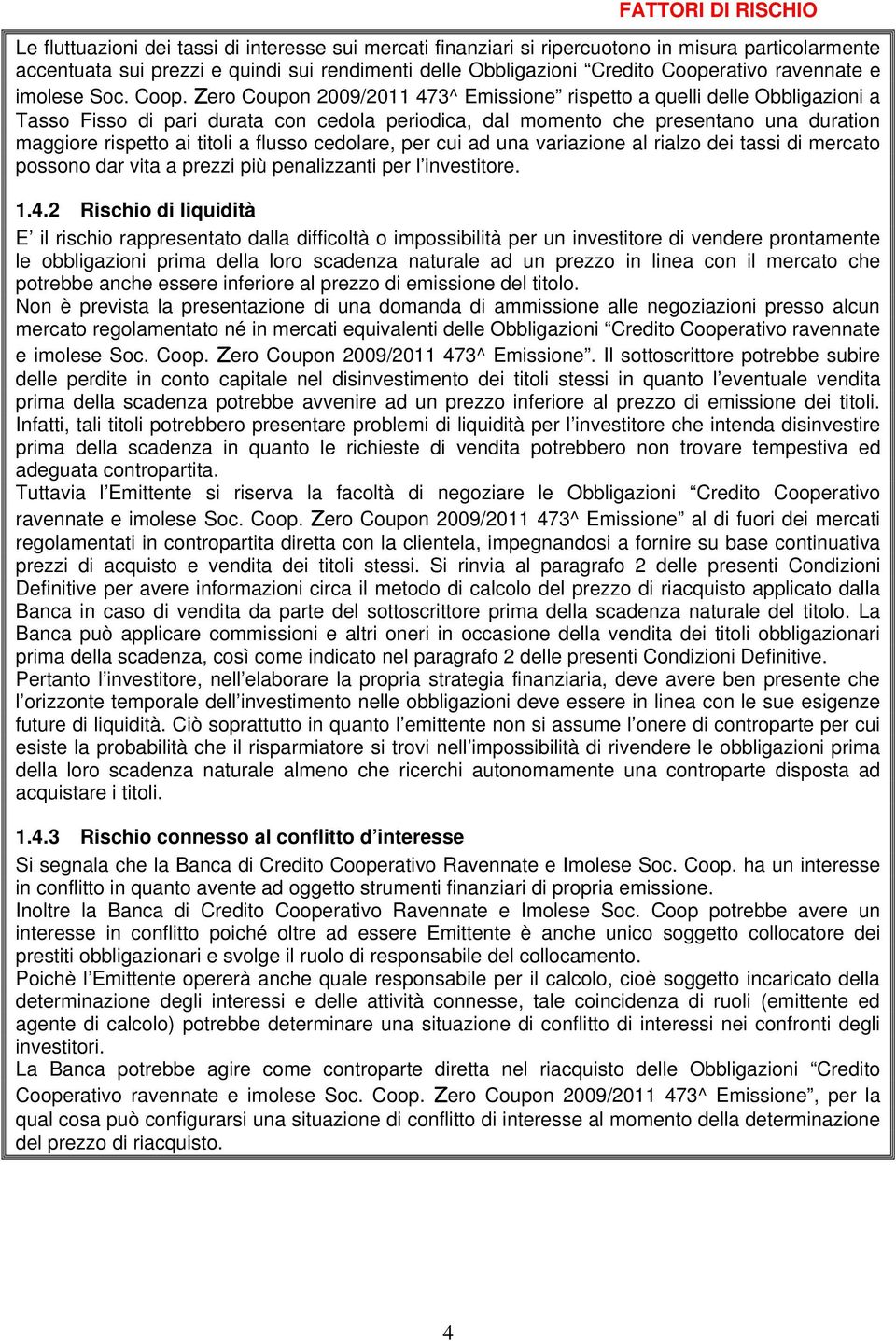 Zero Coupon 2009/2011 473^ Emissione rispetto a quelli delle Obbligazioni a Tasso Fisso di pari durata con cedola periodica, dal momento che presentano una duration maggiore rispetto ai titoli a