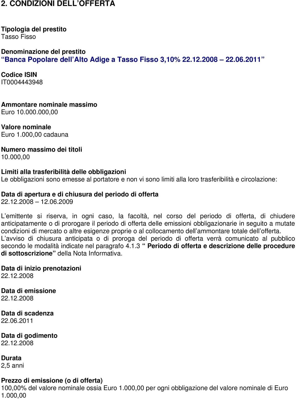 000,00 Limiti alla trasferibilità delle obbligazioni Le obbligazioni sono emesse al portatore e non vi sono limiti alla loro trasferibilità e circolazione: Data di apertura e di chiusura del periodo