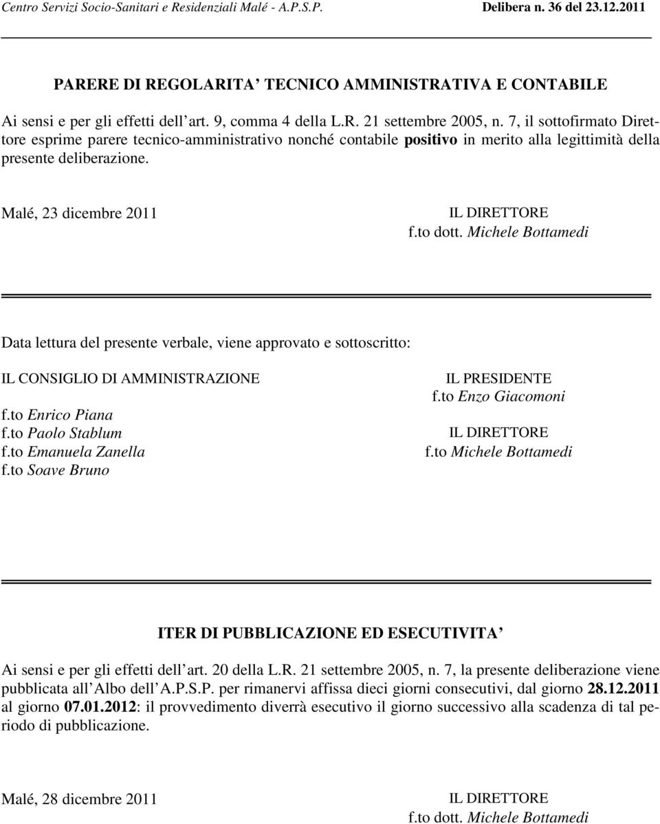 Michele Bottamedi Data lettura del presente verbale, viene approvato e sottoscritto: IL CONSIGLIO DI AMMINISTRAZIONE f.to Enrico Piana f.to Paolo Stablum f.to Emanuela Zanella f.