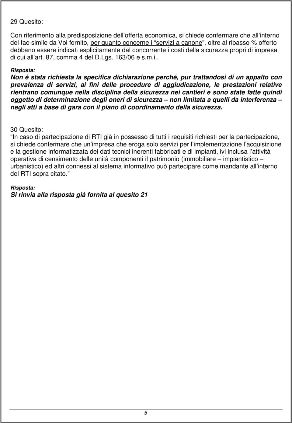 dicati esplicitamente dal concorrente i costi della sicurezza propri di impresa di cui all art. 87, comma 4 del D.Lgs. 163/06 e s.m.i.. Non è stata richiesta la specifica dichiarazione perché, pur