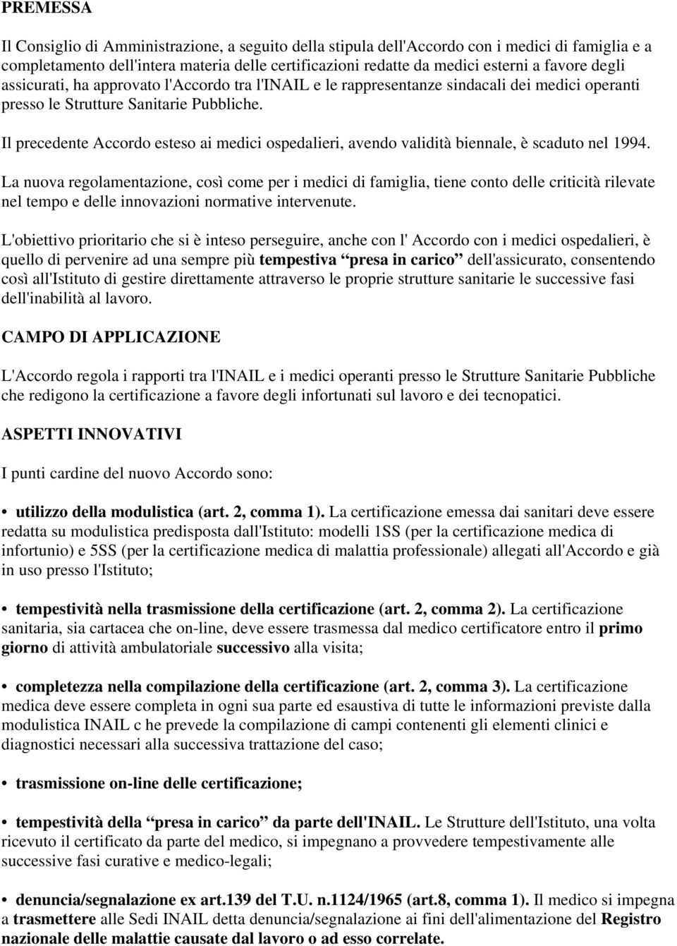 Il precedente Accordo esteso ai medici ospedalieri, avendo validità biennale, è scaduto nel 1994.