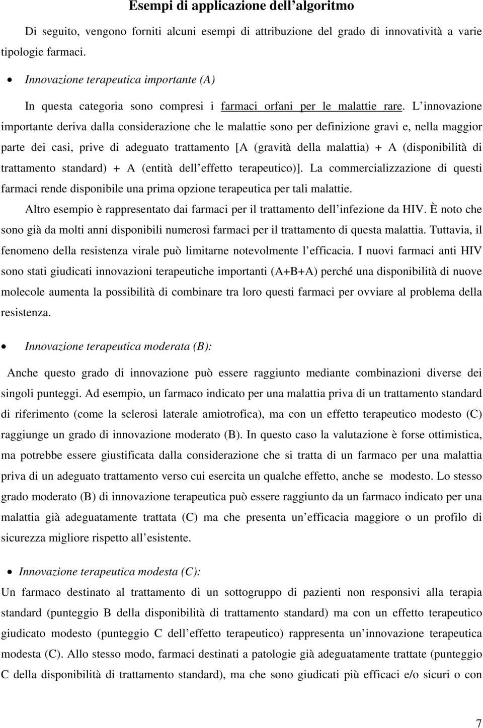 L innovazione importante deriva dalla considerazione che le malattie sono per definizione gravi e, nella maggior parte dei casi, prive di adeguato trattamento [A (gravità della malattia) + A