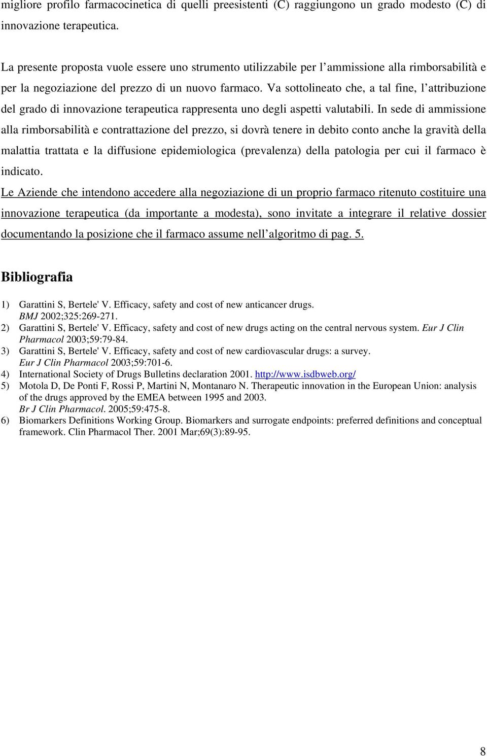 Va sottolineato che, a tal fine, l attribuzione del grado di innovazione terapeutica rappresenta uno degli aspetti valutabili.