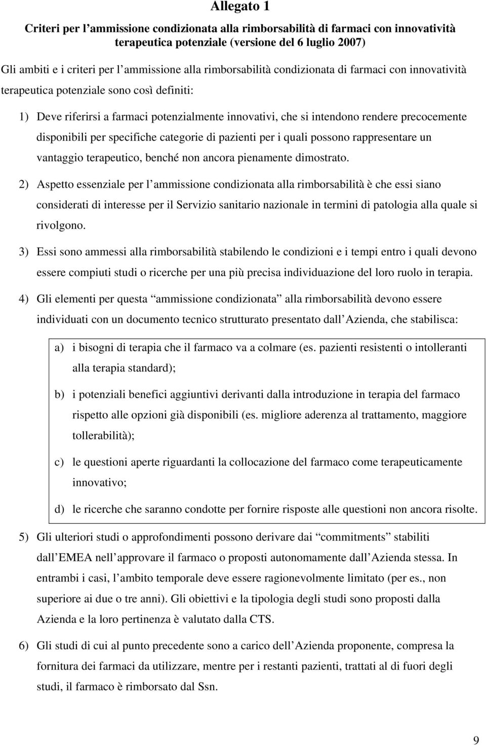 disponibili per specifiche categorie di pazienti per i quali possono rappresentare un vantaggio terapeutico, benché non ancora pienamente dimostrato.