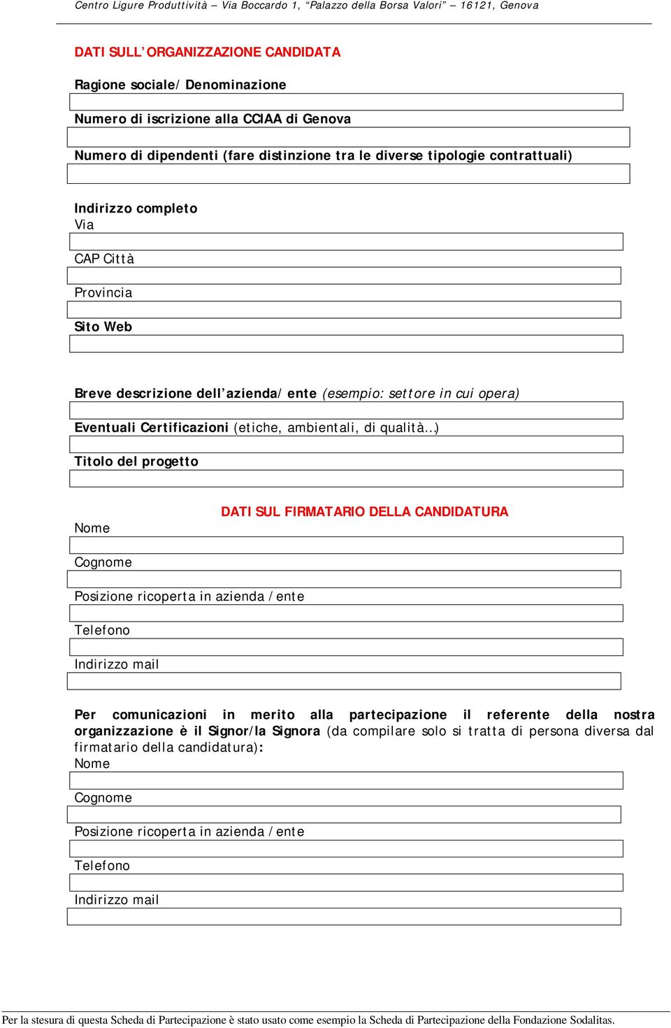 progetto Nome DATI SUL FIRMATARIO DELLA CANDIDATURA Cognome Posizione ricoperta in azienda /ente Telefono Indirizzo mail Per comunicazioni in merito alla partecipazione il referente della