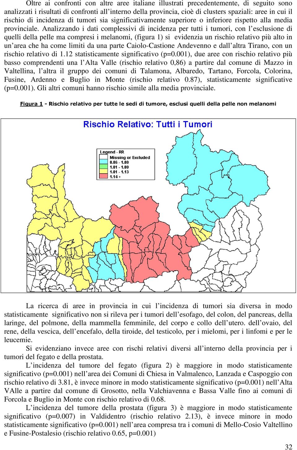 Analizzando i dati complessivi di incidenza per tutti i tumori, con l esclusione di quelli della pelle ma compresi i melanomi, (figura 1) si evidenzia un rischio relativo più alto in un area che ha