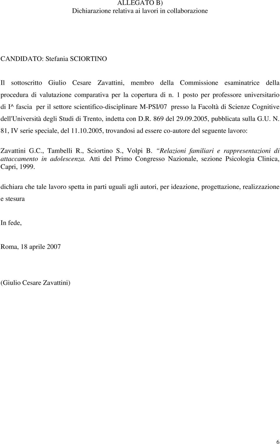 1 posto per professore universitario di I^ fascia per il settore scientifico-disciplinare M-PSI/07 presso la Facoltà di Scienze Cognitive dell'università degli Studi di Trento, indetta con D.R.