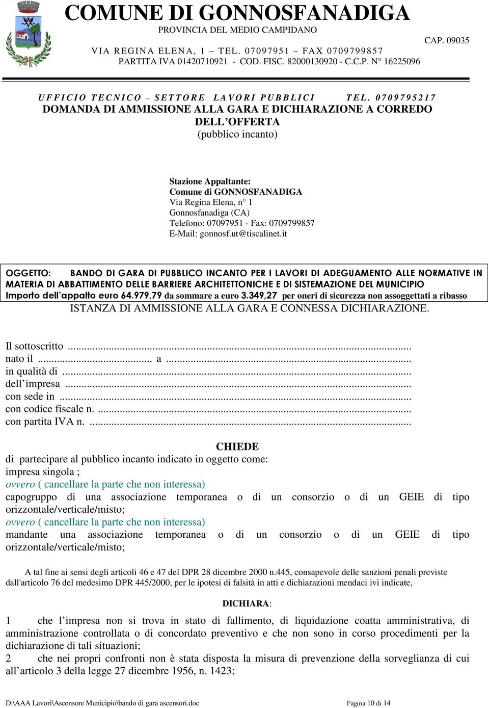 it OGGETTO: BANDO DI GARA DI PUBBLICO INCANTO PER I LAVORI DI ADEGUAMENTO ALLE NORMATIVE IN MATERIA DI ABBATTIMENTO DELLE BARRIERE ARCHITETTONICHE E DI SISTEMAZIONE DEL MUNICIPIO Importo dell appalto