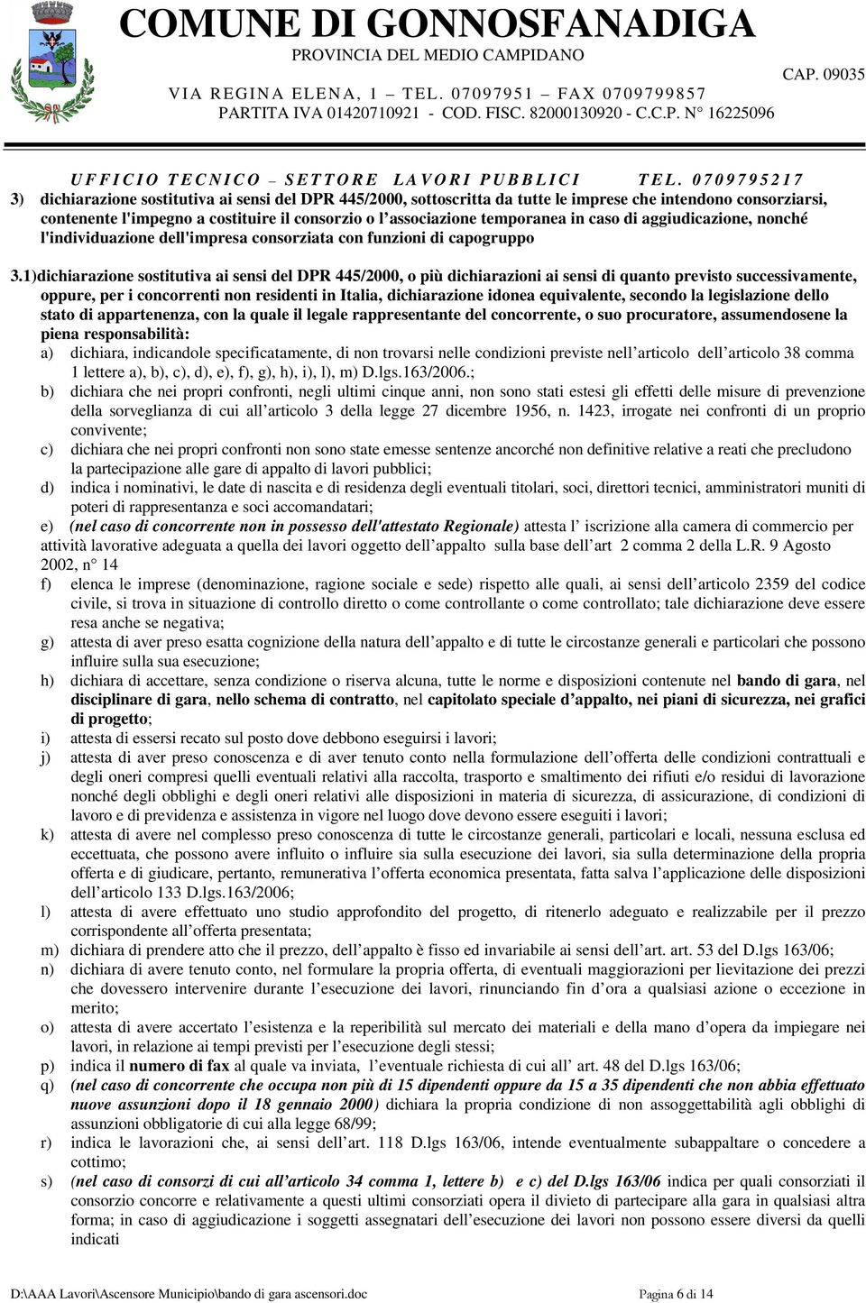 1)dichiarazione sostitutiva ai sensi del DPR 445/2000, o più dichiarazioni ai sensi di quanto previsto successivamente, oppure, per i concorrenti non residenti in Italia, dichiarazione idonea