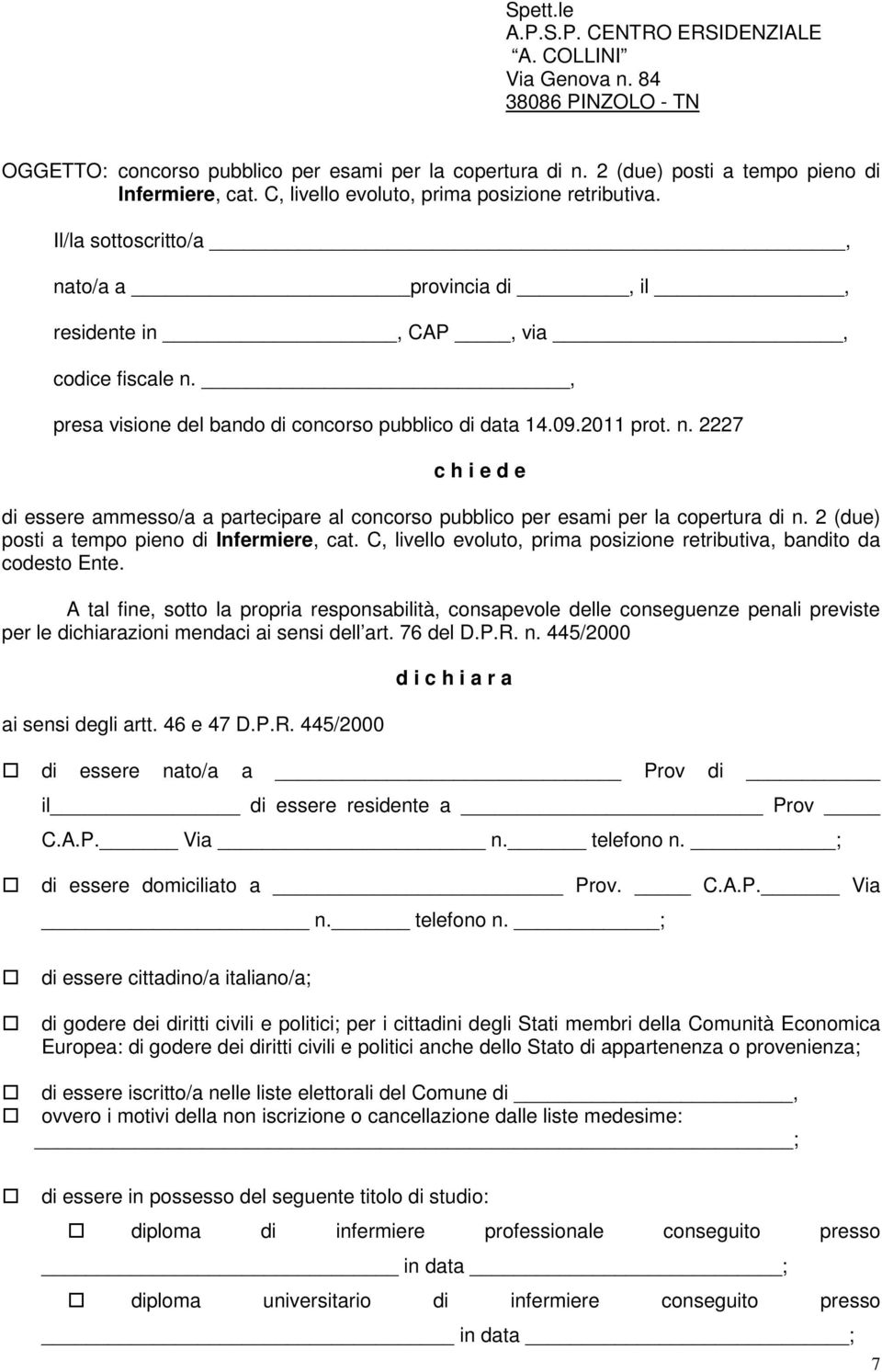 2011 prot. n. 2227 c h i e d e di essere ammesso/a a partecipare al concorso pubblico per esami per la copertura di n. 2 (due) posti a tempo pieno di Infermiere, cat.