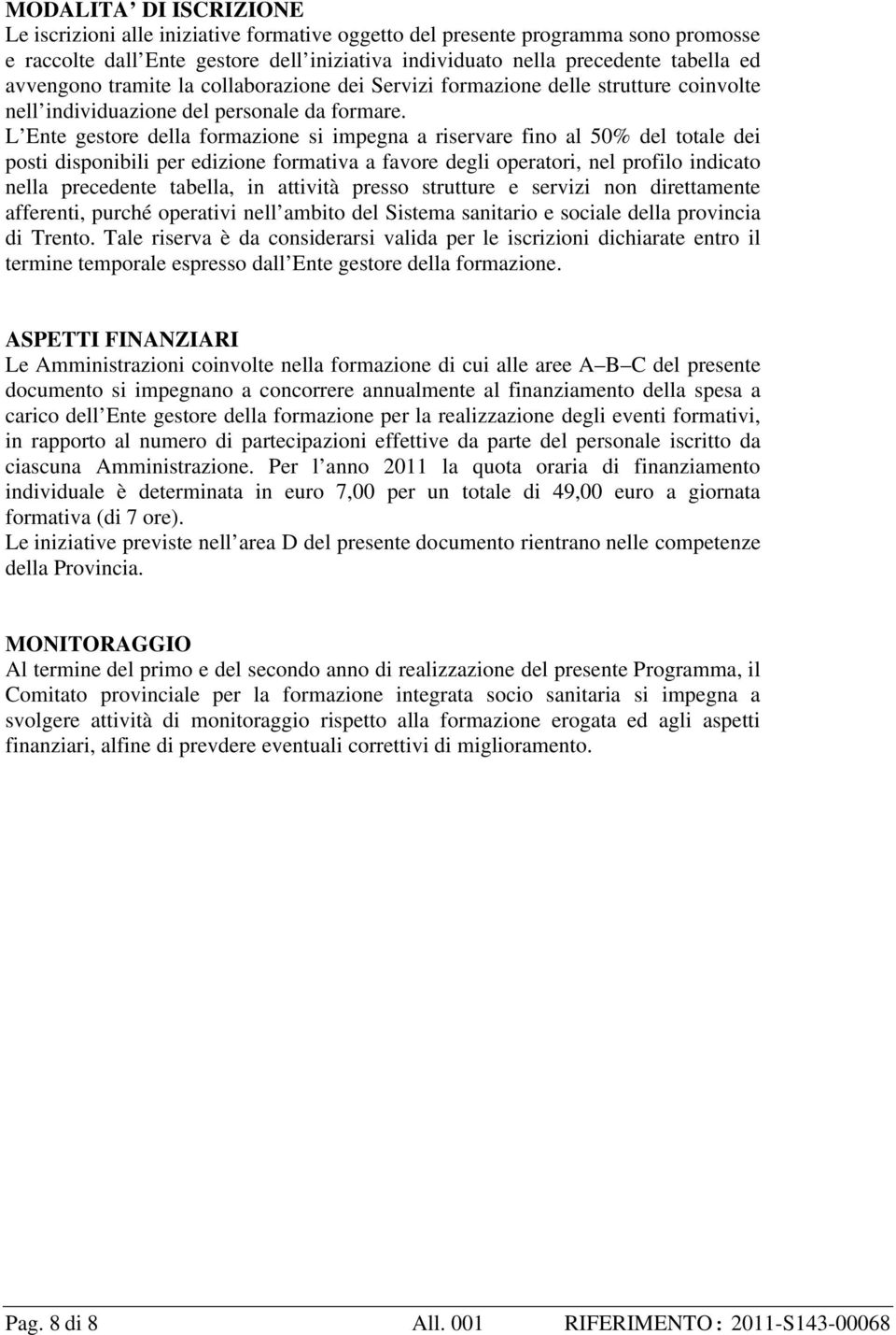 L Ente gestore della formazione si impegna a riservare fino al 50% del totale dei posti disponibili per edizione formativa a favore degli operatori, nel profilo indicato nella precedente tabella, in