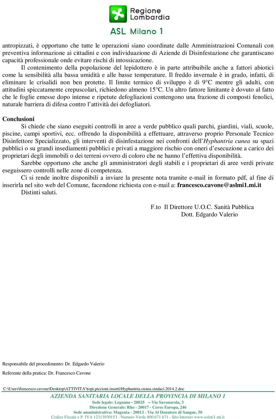 Il contenimento della popolazione del lepidottero è in parte attribuibile anche a fattori abiotici come la sensibilità alla bassa umidità e alle basse temperature.