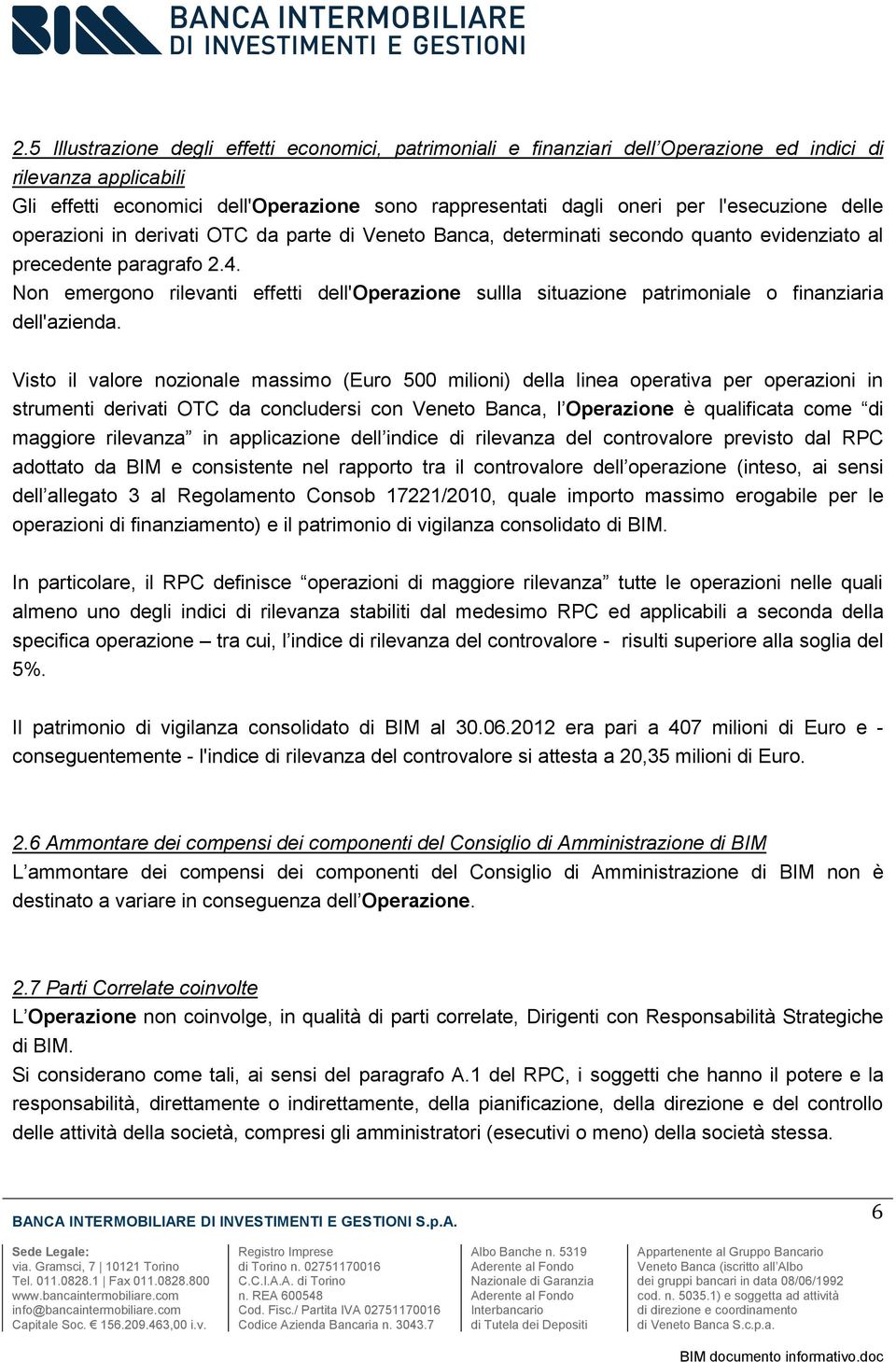 Non emergono rilevanti effetti dell'operazione sullla situazione patrimoniale o finanziaria dell'azienda.